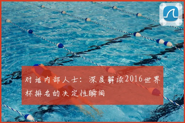 对话内部人士：深度解读2016世界杯排名的决定性瞬间