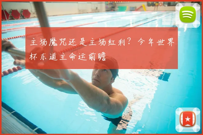主场魔咒还是主场红利?今年世界杯东道主命运前瞻