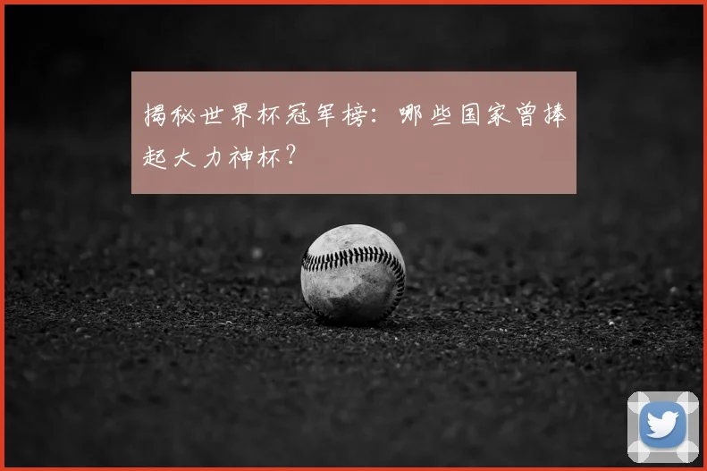 揭秘世界杯冠军榜:哪些国家曾捧起大力神杯?