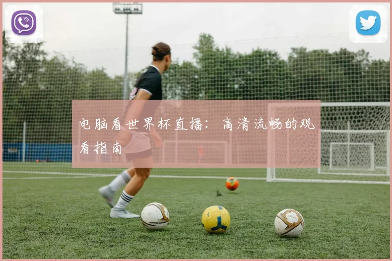 电脑看世界杯直播：高清流畅的观看指南