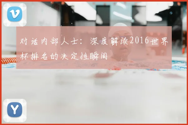 对话内部人士：深度解读2016世界杯排名的决定性瞬间