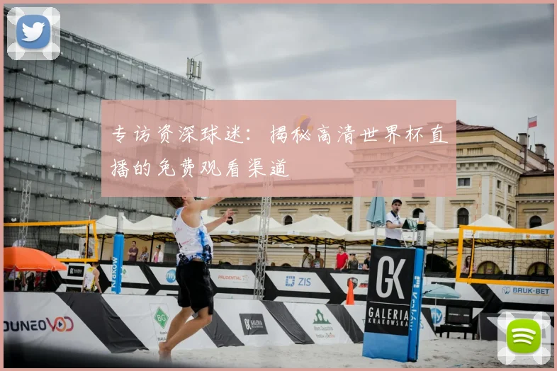 专访资深球迷:揭秘高清世界杯直播的免费观看渠道